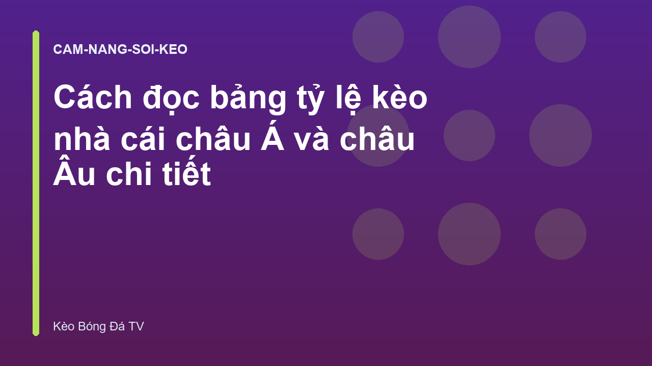 Cách đọc bảng tỷ lệ kèo nhà cái châu Á và châu Âu chi tiết
