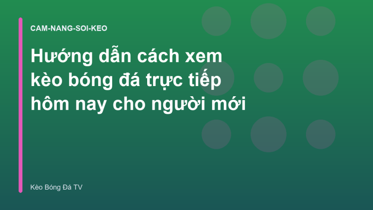 Hướng dẫn cách xem kèo bóng đá trực tiếp hôm nay cho người mới