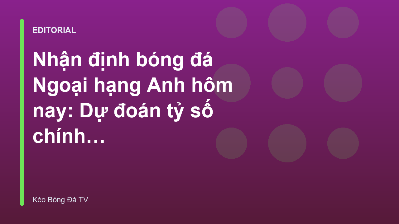 Nhận định bóng đá Ngoại hạng Anh hôm nay